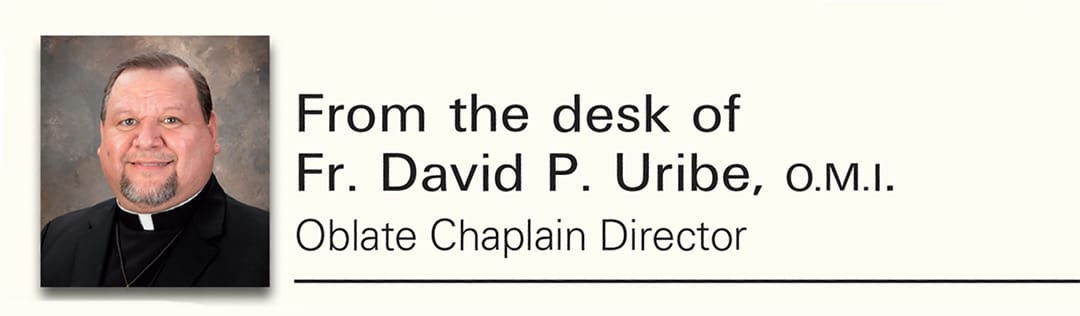 From the desk of Fr. David P. Uribe, OMI, Oblate Chaplain Director 